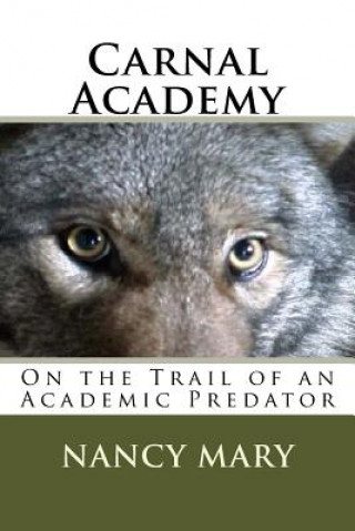 Kniha Carnal Academy: On the Trail of an Academic Predator Nancy Mary