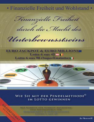 Kniha Finanzielle Freiheit durch die Macht des Unterbewusstseins: Wie Sie mit der Pendelmethode(c) im Lotto gewinnen -Lotto 6 aus 45-Eurojackpot & Euromilli Jo Nouvell