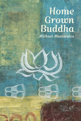 Книга Home Grown Buddha: Getting at the Roots of Addiction Michael Maniscalco