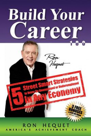 Carte Build Your Career 180: 5 Street Smart Strategies to Never Be Unemployed or Underemployed In Any Economy Ron Hequet