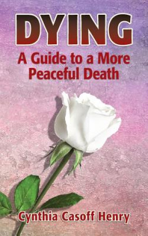 Kniha Dying: A Guide to a More Peaceful Death Cynthia Casoff Henry