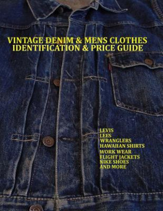 Kniha Vintage Denim & mens clothes identification and price guide: Levis, Lee, Wranglers, Hawaiian shirts, Work wear, Flight jackets, Nike shoes, and More Lucas Jacopetti