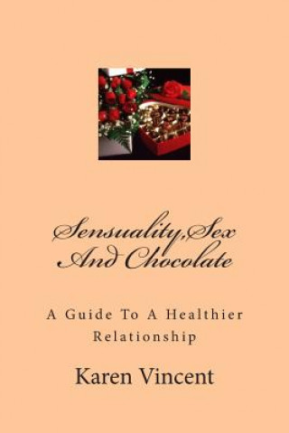 Könyv Sensuality, Sex And Chocolate: Sensuality, Sex And Chocolate Karen Vincent