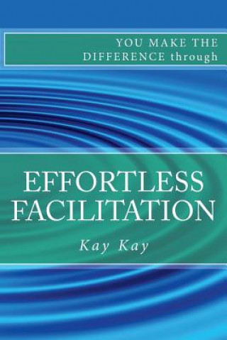 Könyv Effortless Facilitation: You Make the Difference through Kay Kay