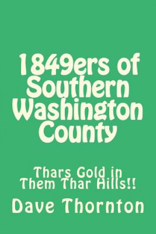 Kniha 1849ers of Southern Washington County: Thars Gold in Them Thar Hills!! Dave Thornton