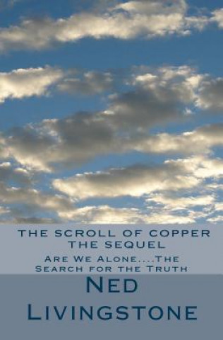 Carte The Scroll of Copper, The Sequel: Are We Alone....The Search for the Truth Ned Livingstone
