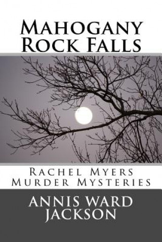 Könyv Mahogany Rock Falls: A Rachel Myers Murder Mystery: (Rachel Myers Murder Mysteries) Annis Ward Jackson