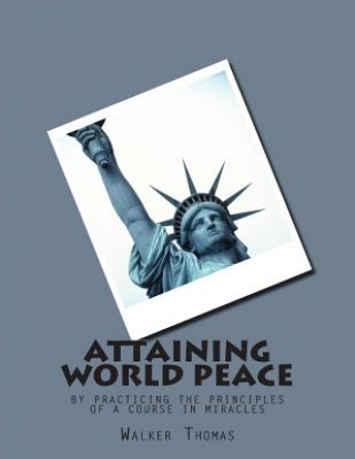 Carte Attaining World Peace: by Practicing the Principles of a Course in Miracles Walker Thomas