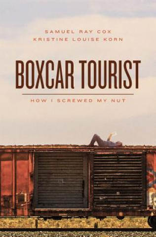 Kniha Boxcar Tourist: How I Screwed My Nut Samuel Ray Cox