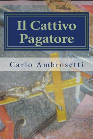 Kniha Il Cattivo Pagatore: Quello che non dovrebbe accadere, spesso accade. Chi difende le vittime? Carlo Ambrosetti