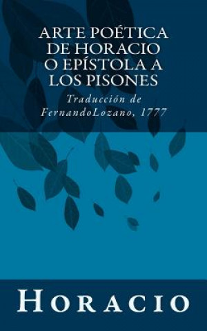 Carte Arte poética de Horacio o Epistola a los Pisones: Traducción de Fernando Lozano, 1777 Horacio