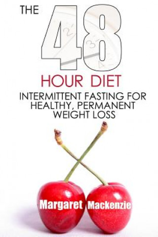 Knjiga The 48 Hour Diet: : Intermittent Fasting for Healthy, Permanent Weight Loss Margaret MacKenzie