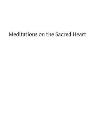 Carte Meditations on the Sacred Heart: Commentary & Meditations on the Devotion of the First Fridays, the Apostleship of Prayer, the Holy Hour Rev Joseph McDonnell Sj