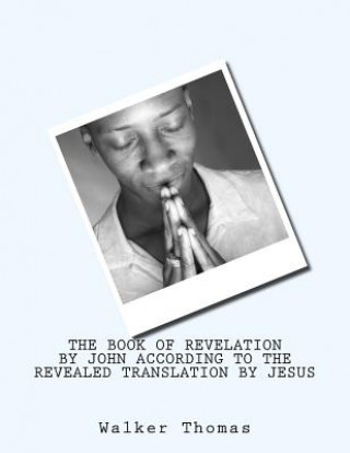 Carte The Book of Revelation by John According to the Revealed Translation by Jesus Walker Thomas