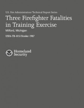 Kniha Three Firefighter Fatalities in Training Exercise- Milford, Michigan U S Department of Homeland Security