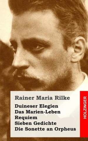 Книга Duineser Elegien / Das Marien-Leben / Requiem / Sieben Gedichte / Die Sonette an Rainer Maria Rilke
