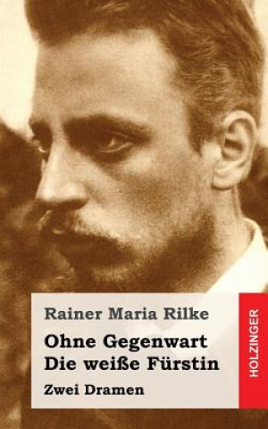 Kniha Ohne Gegenwart / Die weiße Fürstin: Dramen Rainer Maria Rilke