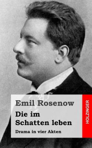 Carte Die im Schatten leben: Drama in vier Akten Emil Rosenow