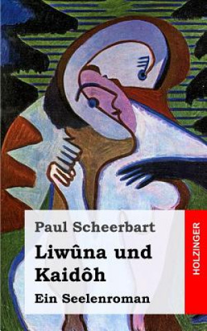 Carte Liw?na und Kaidôh: Ein Seelenroman Paul Scheerbart