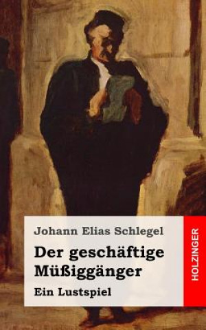 Książka Der geschäftige Müßiggänger: Ein Lustspiel Johann Elias Schlegel