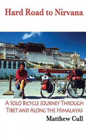 Kniha Hard Road To Nirvana: A Solo Bicycle Journey Through Tibet And Along The Himalayas Matthew Cull