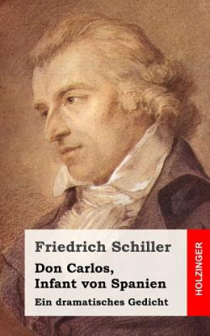 Kniha Don Carlos, Infant von Spanien: Ein dramatisches Gedicht Friedrich Schiller