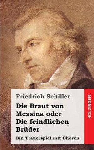 Książka Die Braut von Messina oder die feindlichen Brüder: Ein Trauerspiel mit Chören Friedrich Schiller