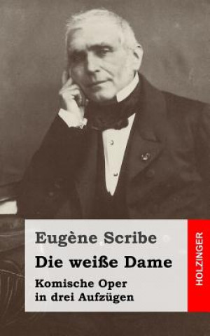 Libro Die weiße Dame: Komische Oper in drei Aufzügen Eugene Scribe