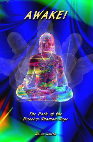 Kniha Awake!: The Path of the Warrior-Shaman-Sage Raven Smith