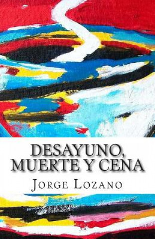 Kniha Desayuno, muerte y cena Jorge Lozano