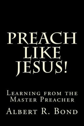 Kniha Preach Like Jesus!: Learning from the Master Preacher 