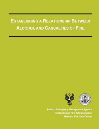 Könyv Establishing a Relationship Between Alcohol and Casualties of Fire Federal Emergency Management Agency