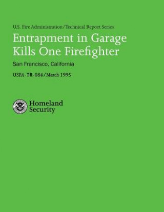 Kniha Entrapment in Garage Kills One Firefighter- San Francisco, California U S Department of Homeland Security