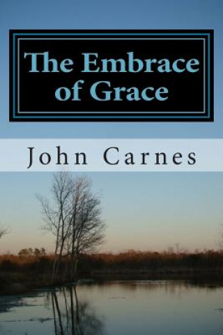 Book The Embrace of Grace: Moving from Rejection to Adoption John Carnes