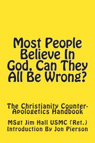 Kniha Most People Believe In God, Can They All Be Wrong?: The Christianity Counter-Apologetics Handbook Msgt Jim Hall Usmc