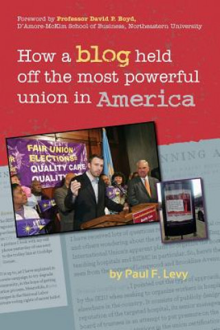 Книга How a Blog Held Off the Most Powerful Union in America Paul F Levy