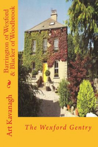 Könyv Barrington of Wexford & Blacker of Woodbrook: The Wexford Gentry Art Kavanagh
