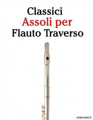 Carte Classici Assoli Per Flauto Traverso: Facile Flauto Traverso! Con Musiche Di Brahms, Handel, Vivaldi E Altri Compositori Javier Marco