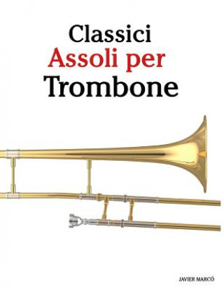 Kniha Classici Assoli Per Trombone: Facile Trombone! Con Musiche Di Bach, Strauss, Tchaikovsky E Altri Compositori Javier Marco