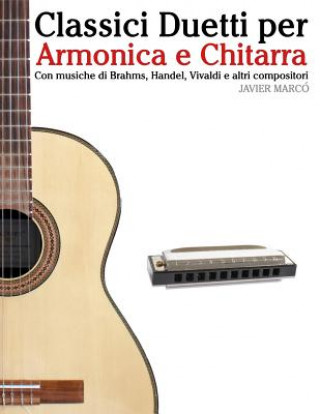 Carte Classici Duetti Per Armonica E Chitarra: Facile Armonica! Con Musiche Di Brahms, Handel, Vivaldi E Altri Compositori Javier Marco