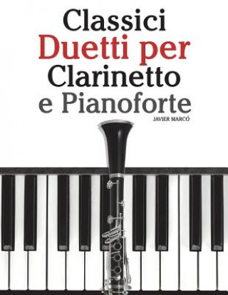 Carte Classici Duetti Per Clarinetto E Pianoforte: Facile Clarinetto! Con Musiche Di Brahms, Handel, Vivaldi E Altri Compositori Javier Marco