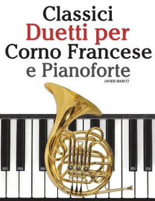 Książka Classici Duetti Per Corno Francese E Pianoforte: Facile Corno Francese! Con Musiche Di Bach, Strauss, Tchaikovsky E Altri Compositori Javier Marco