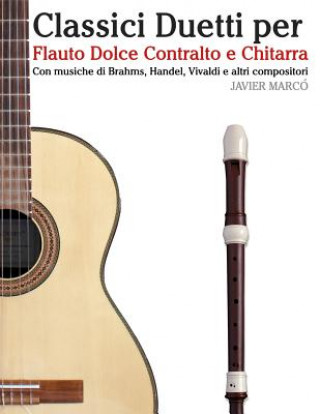 Könyv Classici Duetti Per Flauto Dolce Contralto E Chitarra: Facile Flauto Dolce Contralto! Con Musiche Di Brahms, Handel, Vivaldi E Altri Compositori Javier Marco