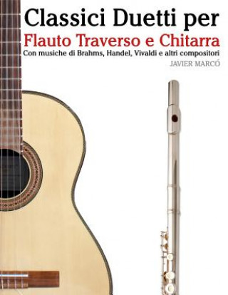 Könyv Classici Duetti Per Flauto Traverso E Chitarra: Facile Flauto Traverso! Con Musiche Di Brahms, Handel, Vivaldi E Altri Compositori Javier Marco