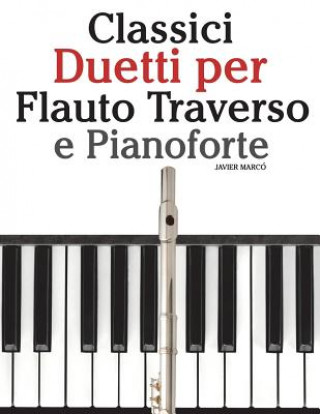 Książka Classici Duetti Per Flauto Traverso E Pianoforte: Facile Flauto Traverso! Con Musiche Di Brahms, Handel, Vivaldi E Altri Compositori Javier Marco