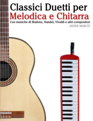 Könyv Classici Duetti Per Melodica E Chitarra: Facile Melodica! Con Musiche Di Brahms, Handel, Vivaldi E Altri Compositori Javier Marco