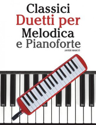 Könyv Classici Duetti Per Melodica E Pianoforte: Facile Melodica! Con Musiche Di Brahms, Handel, Vivaldi E Altri Compositori Javier Marco