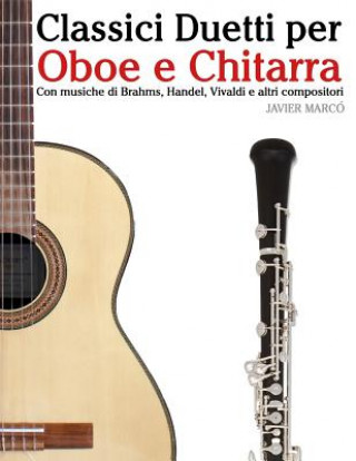 Könyv Classici Duetti Per Oboe E Chitarra: Facile Oboe! Con Musiche Di Brahms, Handel, Vivaldi E Altri Compositori Javier Marco