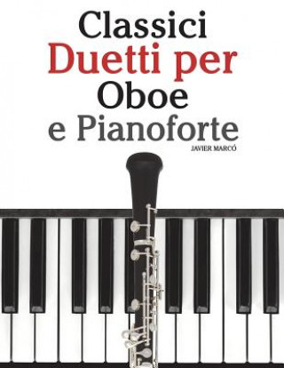 Könyv Classici Duetti Per Oboe E Pianoforte: Facile Oboe! Con Musiche Di Brahms, Handel, Vivaldi E Altri Compositori Javier Marco