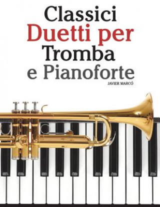 Kniha Classici Duetti Per Tromba E Pianoforte: Facile Tromba! Con Musiche Di Bach, Strauss, Tchaikovsky E Altri Compositori Javier Marco